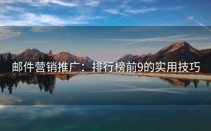 邮件营销推广：排行榜前9的实用技巧