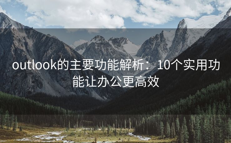 outlook的主要功能解析：10个实用功能让办公更高效
