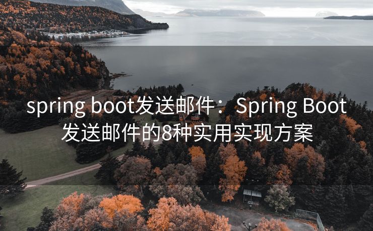 spring boot发送邮件：Spring Boot发送邮件的8种实用实现方案