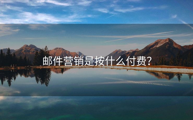 邮件营销是按什么付费？