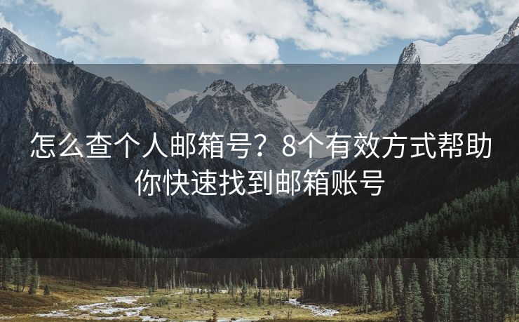 怎么查个人邮箱号？8个有效方式帮助你快速找到邮箱账号