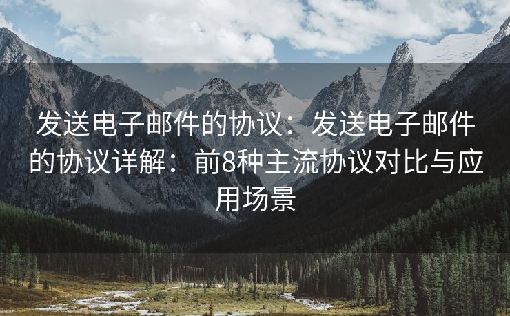 发送电子邮件的协议：发送电子邮件的协议详解：前8种主流协议对比与应用场景