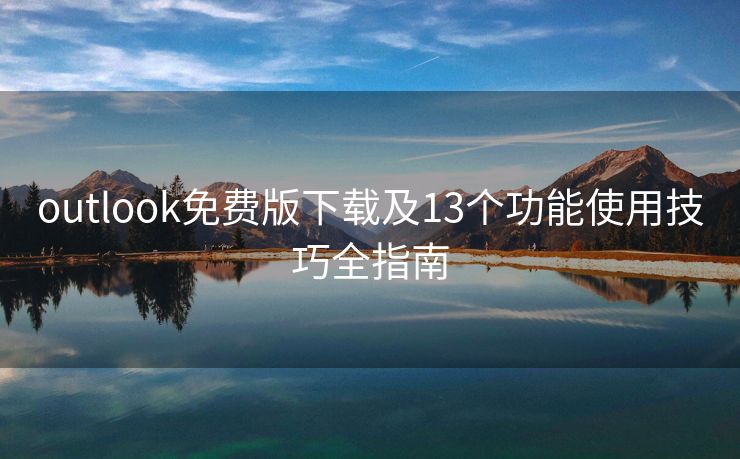 outlook免费版下载及13个功能使用技巧全指南