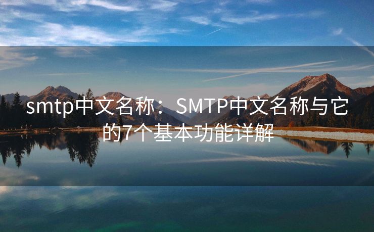 smtp中文名称：SMTP中文名称与它的7个基本功能详解