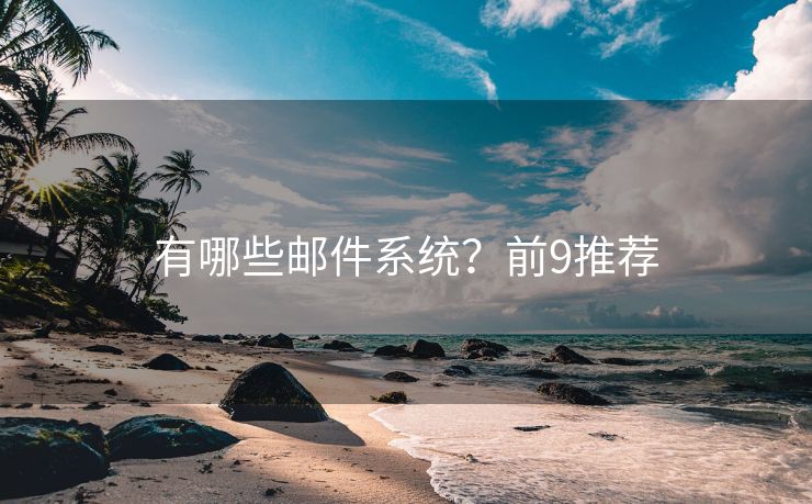 有哪些邮件系统？前9推荐