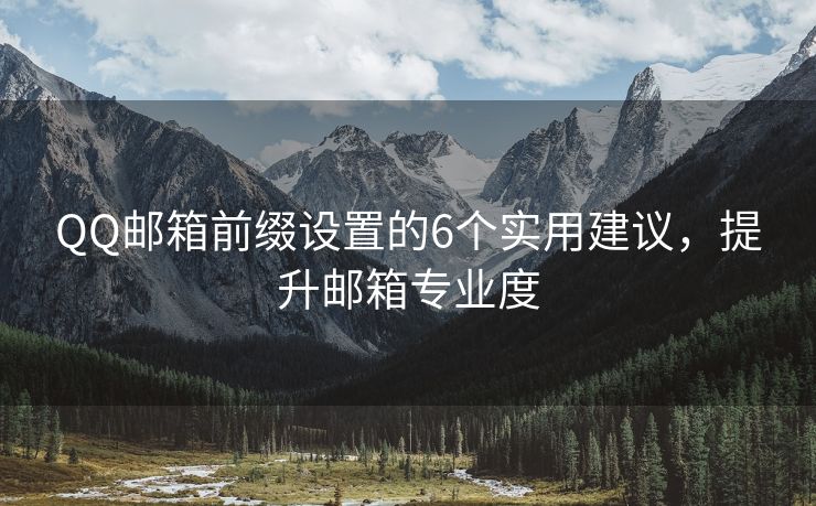 QQ邮箱前缀设置的6个实用建议，提升邮箱专业度