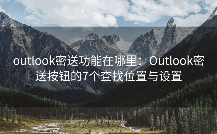 outlook密送功能在哪里：Outlook密送按钮的7个查找位置与设置
