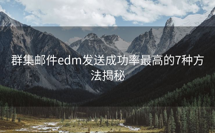 群集邮件edm发送成功率最高的7种方法揭秘