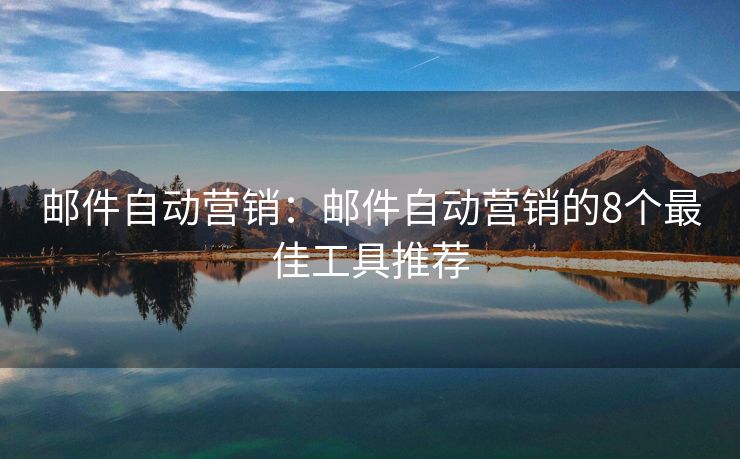 邮件自动营销：邮件自动营销的8个最佳工具推荐