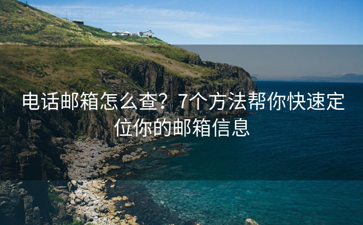 电话邮箱怎么查？7个方法帮你快速定位你的邮箱信息