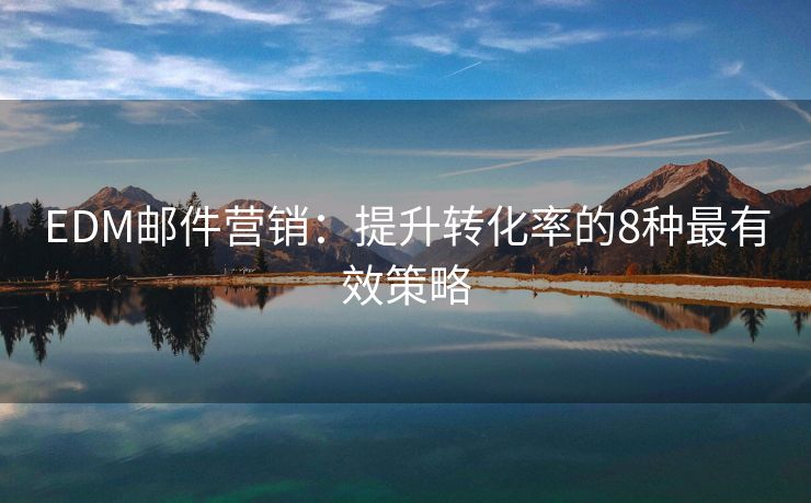 EDM邮件营销：提升转化率的8种最有效策略