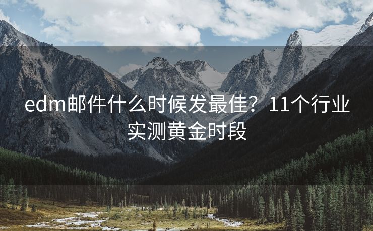 edm邮件什么时候发最佳？11个行业实测黄金时段