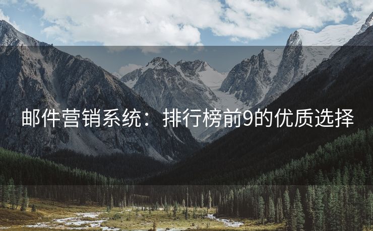 邮件营销系统：排行榜前9的优质选择