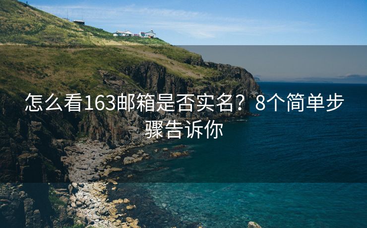 怎么看163邮箱是否实名？8个简单步骤告诉你