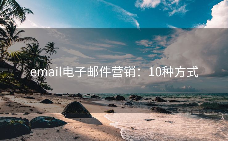 email电子邮件营销：10种方式