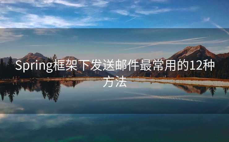 Spring框架下发送邮件最常用的12种方法
