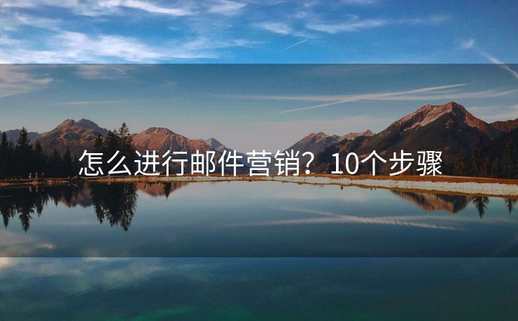 怎么进行邮件营销？10个步骤