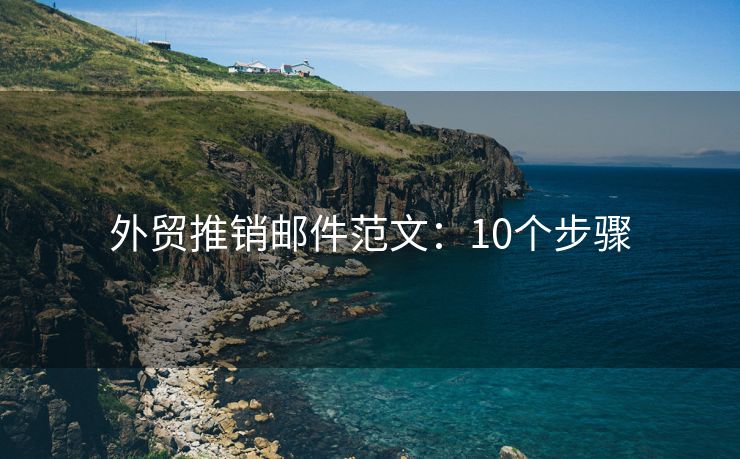 外贸推销邮件范文：10个步骤