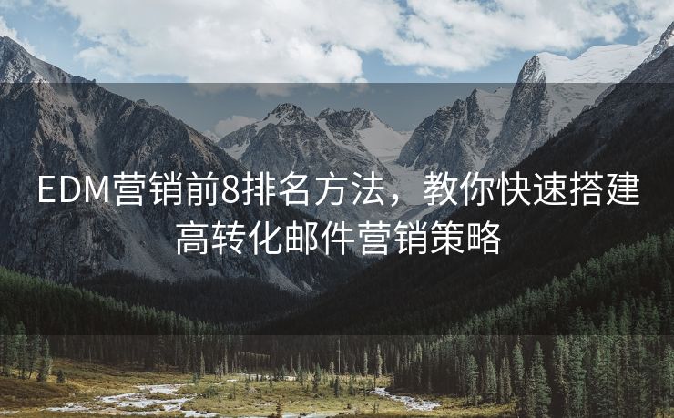 EDM营销前8排名方法，教你快速搭建高转化邮件营销策略