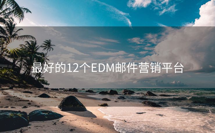 最好的12个EDM邮件营销平台