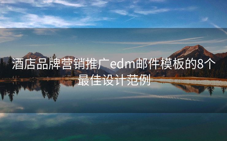酒店品牌营销推广edm邮件模板的8个最佳设计范例