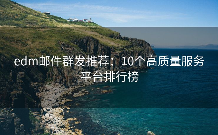 edm邮件群发推荐：10个高质量服务平台排行榜