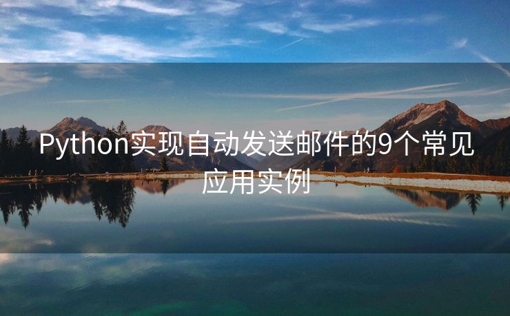 Python实现自动发送邮件的9个常见应用实例