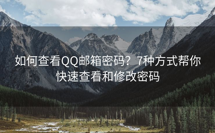 如何查看QQ邮箱密码？7种方式帮你快速查看和修改密码