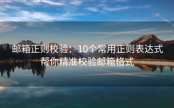 邮箱正则校验：10个常用正则表达式帮你精准校验邮箱格式
