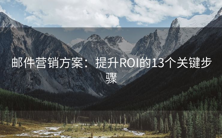 邮件营销方案：提升ROI的13个关键步骤