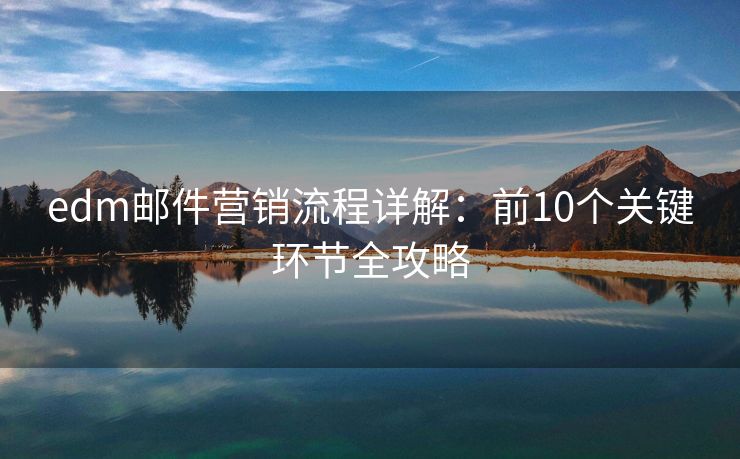 edm邮件营销流程详解：前10个关键环节全攻略