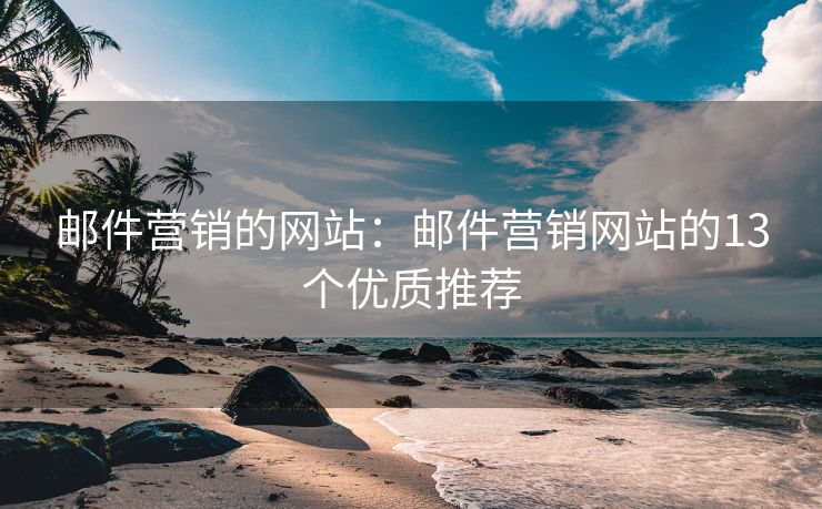 邮件营销的网站：邮件营销网站的13个优质推荐