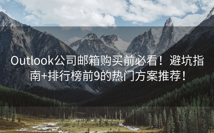 Outlook公司邮箱购买前必看！避坑指南+排行榜前9的热门方案推荐！