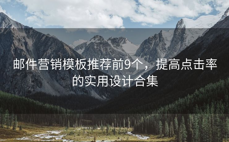 邮件营销模板推荐前9个，提高点击率的实用设计合集