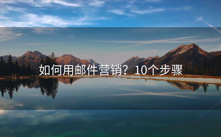 如何用邮件营销？10个步骤