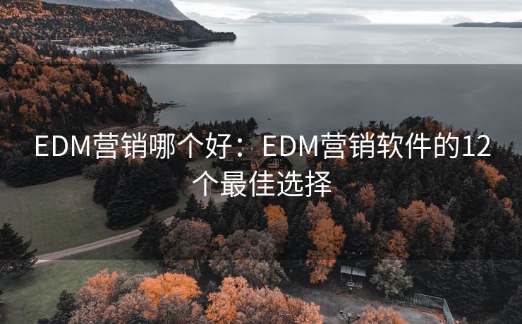 EDM营销哪个好：EDM营销软件的12个最佳选择
